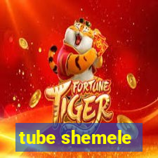 tube shemele